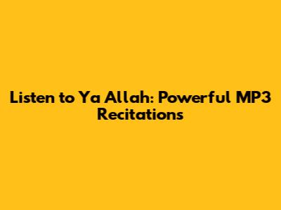 Listen to Ya Allah: Powerful MP3 Recitations