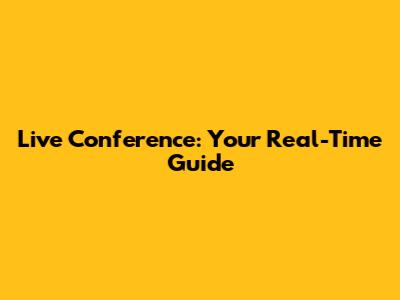 Live Conference: Your Real-Time Guide