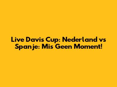 Live Davis Cup: Nederland vs Spanje: Mis Geen Moment!
