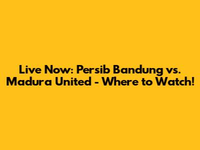 Live Now: Persib Bandung vs. Madura United - Where to Watch!