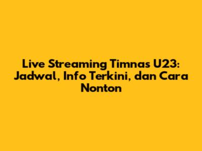 Live Streaming Timnas U23: Jadwal, Info Terkini, dan Cara Nonton