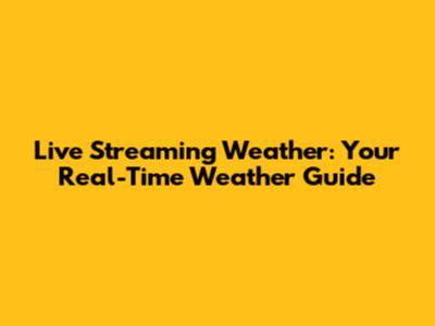 Live Streaming Weather: Your Real-Time Weather Guide