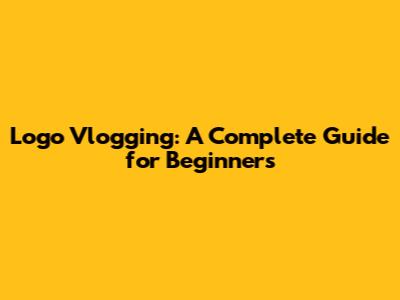 Logo Vlogging: A Complete Guide for Beginners