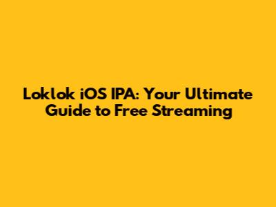 Loklok iOS IPA: Your Ultimate Guide to Free Streaming