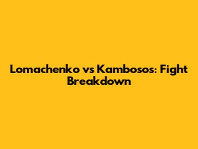 Lomachenko vs Kambosos: Fight Breakdown