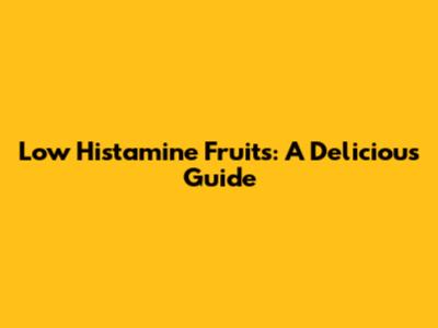 Low Histamine Fruits: A Delicious Guide