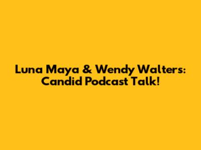 Luna Maya & Wendy Walters: Candid Podcast Talk!