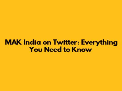 MAK India on Twitter: Everything You Need to Know