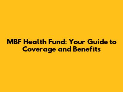 MBF Health Fund: Your Guide to Coverage and Benefits