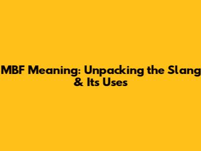 MBF Meaning: Unpacking the Slang & Its Uses