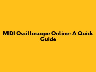 MIDI Oscilloscope Online: A Quick Guide