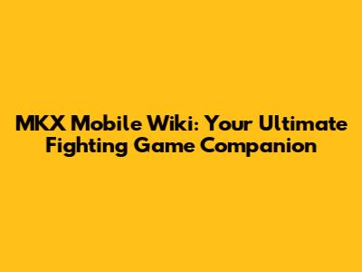 MKX Mobile Wiki: Your Ultimate Fighting Game Companion