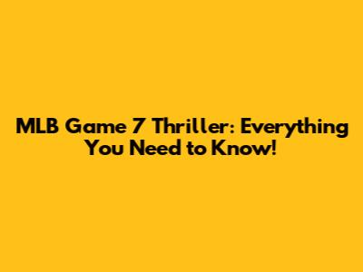 MLB Game 7 Thriller: Everything You Need to Know!