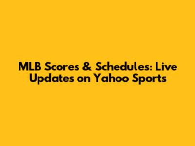 MLB Scores & Schedules: Live Updates on Yahoo Sports