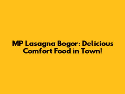 MP Lasagna Bogor: Delicious Comfort Food in Town!