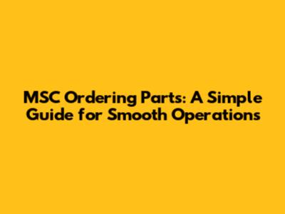 MSC Ordering Parts: A Simple Guide for Smooth Operations