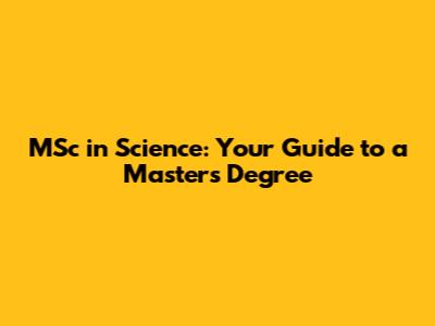 MSc in Science: Your Guide to a Master's Degree