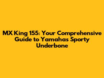 MX King 155: Your Comprehensive Guide to Yamaha's Sporty Underbone