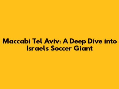 Maccabi Tel Aviv: A Deep Dive into Israel's Soccer Giant