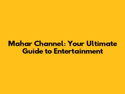 Mahar Channel: Your Ultimate Guide to Entertainment