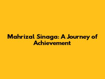 Mahrizal Sinaga: A Journey of Achievement