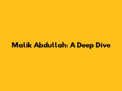 Malik Abdullah: A Deep Dive