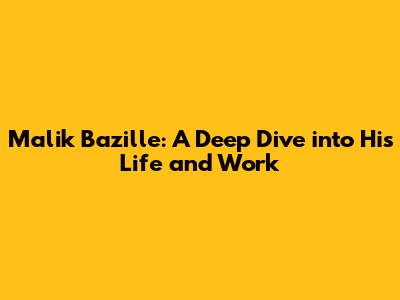 Malik Bazille: A Deep Dive into His Life and Work