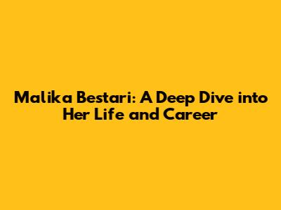 Malika Bestari: A Deep Dive into Her Life and Career