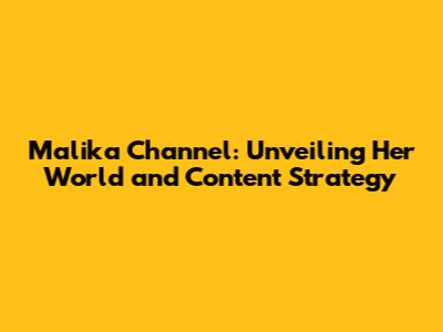 Malika Channel: Unveiling Her World and Content Strategy