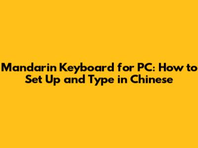 Mandarin Keyboard for PC: How to Set Up and Type in Chinese