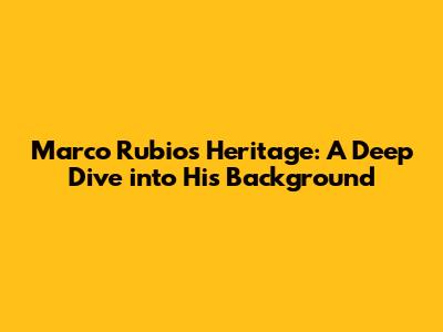 Marco Rubio's Heritage: A Deep Dive into His Background