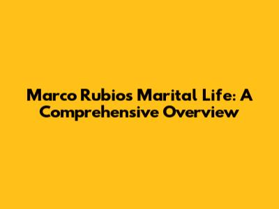 Marco Rubio's Marital Life: A Comprehensive Overview