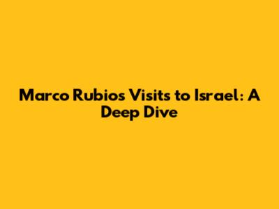 Marco Rubio's Visits to Israel: A Deep Dive