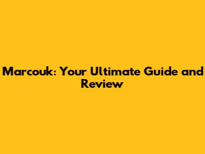 Marcouk: Your Ultimate Guide and Review