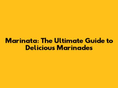 Marinata: The Ultimate Guide to Delicious Marinades