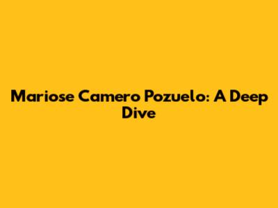 Mariose Camero Pozuelo: A Deep Dive