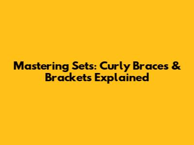Mastering Sets: Curly Braces & Brackets Explained