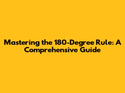 Mastering the 180-Degree Rule: A Comprehensive Guide