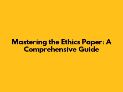 Mastering the Ethics Paper: A Comprehensive Guide