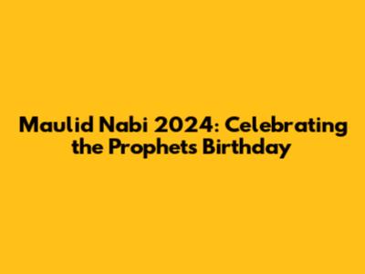 Maulid Nabi 2024: Celebrating the Prophet's Birthday