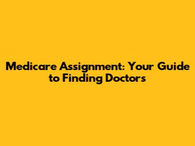 Medicare Assignment: Your Guide to Finding Doctors