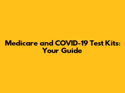 Medicare and COVID-19 Test Kits: Your Guide