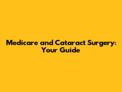 Medicare and Cataract Surgery: Your Guide