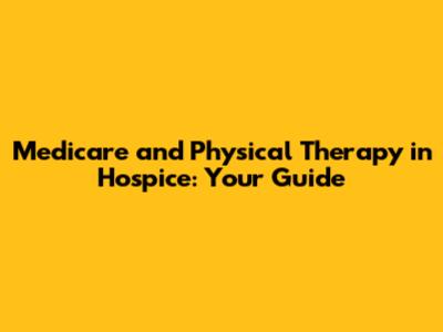 Medicare and Physical Therapy in Hospice: Your Guide