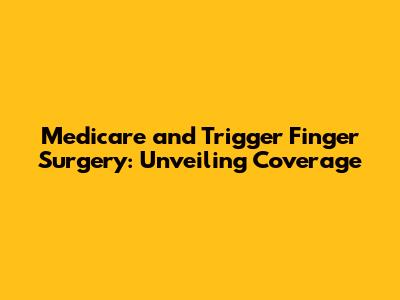 Medicare and Trigger Finger Surgery: Unveiling Coverage