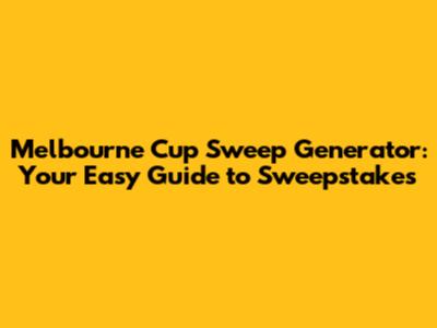 Melbourne Cup Sweep Generator: Your Easy Guide to Sweepstakes