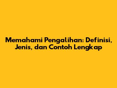 Memahami Pengalihan: Definisi, Jenis, dan Contoh Lengkap