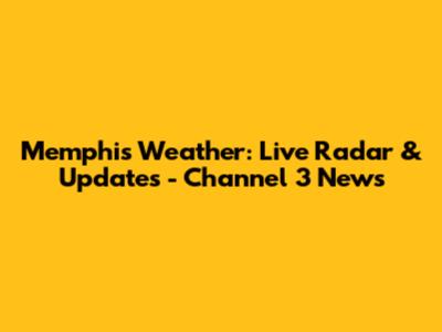 Memphis Weather: Live Radar & Updates - Channel 3 News