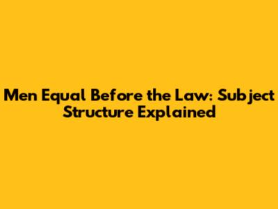 Men Equal Before the Law: Subject Structure Explained