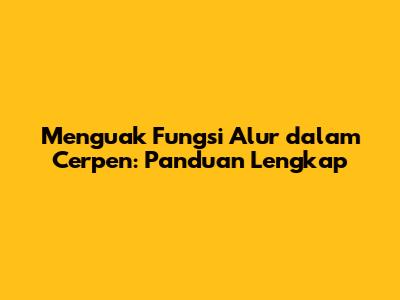 Menguak Fungsi Alur dalam Cerpen: Panduan Lengkap